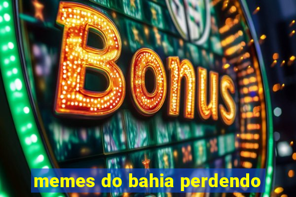 memes do bahia perdendo